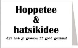 Wenskaart – Hoppetee & hatsikidee dit heb je gewoon ff goed gedaan!