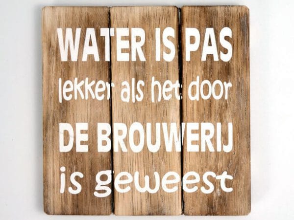 Tekstbord: “Water is pas lekker als het door de brouwerij is geweest”